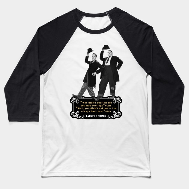 Laurel & Hardy Quotes: 'Why Didn't You Tell Me You Had Two Legs Ollie' 'Well You Didn't Ask Me, I've Always Had Them Stan' Baseball T-Shirt by PLAYDIGITAL2020